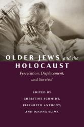 Older Jews and the Holocaust : Persecution, Displacement, and Survival