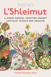 L' Shleimut : A Jewish Radical Tradition Against Capitalist Science and Medicine
