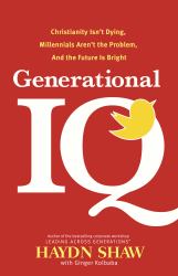 Generational IQ : Discover Why Christianity Isn't Dying, Millennials Aren't the Problem, and the Future Is Bright