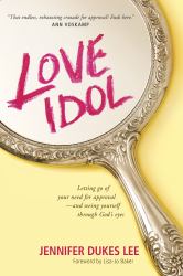 Love Idol : Letting Go of Your Need for Approval - And Seeing Yourself Through God's Eyes