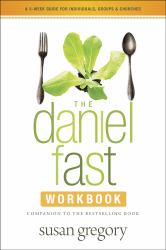 The Daniel Fast Workbook : A 5-Week Guide for Individuals, Groups, and Churches