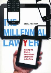 The Millennial Lawyer : Making the Most of Generational Differences in the Firm