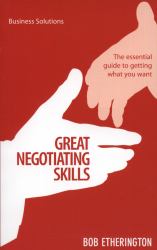 Great Negotiating Skills : The Essential Guide to Getting What You Want
