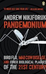 Pandemonium : Bird Flu Mad Cow and Other Biological Plagues of the 21st Centryu