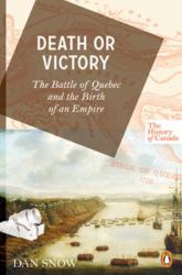 The History of Canada Series: Death or Victory : The Battle of Quebec and the Birth of an Empire