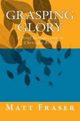 Grasping Glory : A Brief Introduction to Christian Belief