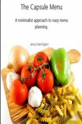 The Capsule Menu : A Minimalist Approach to Easy Menu Planning