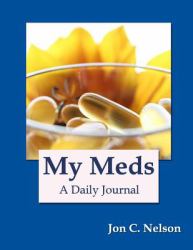 My Meds : A Daily Journal for Recording What Medications I Have Already Taken and What Medications I Still Need to Take