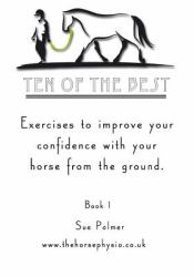 Ten of the Best - Book 1 : Exercises to Improve Your Confidence with Your Horse from the Ground