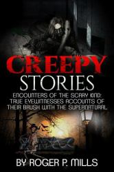 Creepy Stories : Encounters of the Scary Kind: True Eyewitnesses Accounts of Their Brush with the Supernatural