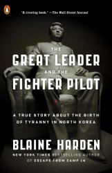 The Great Leader and the Fighter Pilot : A True Story about the Birth of Tyranny in North Korea