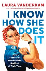 I Know How She Does It : How Successful Women Make the Most of Their Time