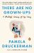 There Are No Grown-Ups : A Midlife Coming-Of-Age Story