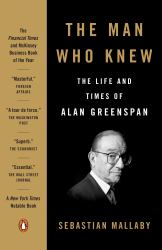 The Man Who Knew : The Life and Times of Alan Greenspan