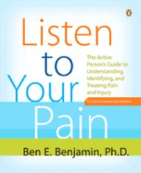 Listen to Your Pain : The Active Person's Guide to Understanding, Identifying, and Treating Pain and Injury
