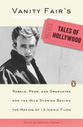 Vanity Fair's Tales of Hollywood : Rebels, Reds, and Graduates and the Wild Stories Behind the Making of 13 Iconic Films