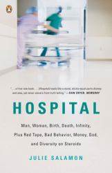 Hospital : Man, Woman, Birth, Death, Infinity, Plus Red Tape, Bad Behavior, Money, God, and Diversity on Steroids