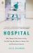 Hospital : Man, Woman, Birth, Death, Infinity, Plus Red Tape, Bad Behavior, Money, God, and Diversity on Steroids