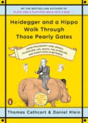 Heidegger and a Hippo Walk Through Those Pearly Gates : Using Philosophy (and Jokes!) to Explore Life, Death, the Afterlife, and Everything in Between