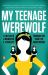 My Teenage Werewolf : A Mother, a Daughter, a Journey Through the Thicket of Adolescence