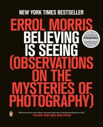 Believing Is Seeing : Observations on the Mysteries of Photography