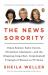 The News Sorority : Diane Sawyer, Katie Couric, Christiane Amanpour--And the (Ongoing, Imperfect, Complicated) Triumph of Women in TV News