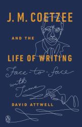 J. M. Coetzee and the Life of Writing : Face-To-face with Time