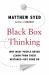 Black Box Thinking : Why Most People Never Learn from Their Mistakes--But Some Do