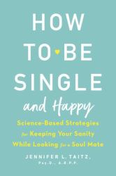 How to Be Single and Happy : Science-Based Strategies for Keeping Your Sanity While Looking for a Soul Mate
