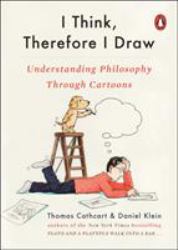 I Think, Therefore I Draw : Understanding Philosophy Through Cartoons
