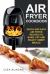 Air Fryer Cookbook : Quick and Easy Air Fryer Recipes to Bake, Fry and Roast Yummy Meals!