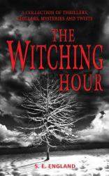 The Witching Hour : A Collection of Thrillers, Chillers, Mysteries and Twists