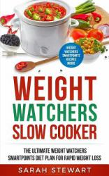 Weight Watchers : Weight Watchers Slow Cooker Cookbook the Ultimate Weight Watchers Smartpoints Diet Plan for Rapid Weight Loss