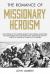 The Romance of Missionary Heroism : True Stories of the Intrepid Bravery and Stirring Adventures of Missionaries with Uncivilized Man, Wild Beasts and the Forces of Nature in All Parts of the World