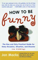 How to Be Funny : The One and Only Practical Guide for Every Occasion, Situation, and Disaster (no Kidding)