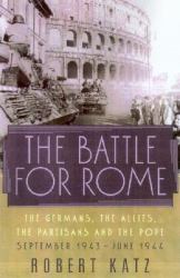 The Battle for Rome : The Germans. the Allies. the Partisans, and the Pope, September 1943 - June 1944