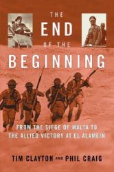 The End of the Beginning : From the Siege of Malta to the Allied Victory at el Alamein
