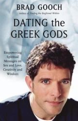 Dating the Greek Gods : Empowering Spiritual Messages on Sex and Love, Creativity and Wisdom