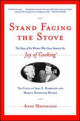 Stand Facing the Stove : The Story of the Women Who Gave America the Joy of Cooking