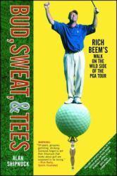 Bud, Sweat, and Tees : Rich Beem's Walk on the Wild Side of the PGA Tour