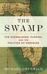 The Swamp : The Everglades, Florida, and the Politics of Paradise