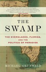 The Swamp : The Everglades, Florida, and the Politics of Paradise