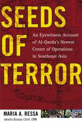 Seeds of Terror : An Eyewitness Account of Al-Qaeda's Newest Center of Operations in Southeast Asia