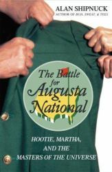 The Battle for Augusta National : Hootie, Martha, and the Masters of the Universe