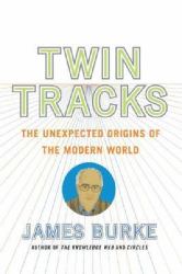 Twin Tracks : The Unexpected Origins of the Modern World