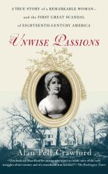 Unwise Passions : A True Story of a Remarkable Woman---And the First Great Scandal of Eighteenth-Century America