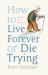 How to Live Forever or Die Trying : On the New Immortality