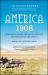 America 1908 : The Dawn of Flight, the Race to the Pole, the Invention of the Model T, and the Making of a Modern Nation