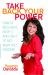 Take Back Your Power : How to Reclaim It, Keep It, and Use It to Get What You Deserve