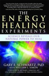 The Energy Healing Experiments : Science Reveals Our Natural Power to Heal